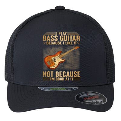 I Play Bass Guitar Because I Like It Not Because I'm Good At Flexfit Unipanel Trucker Cap