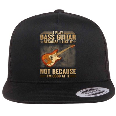 I Play Bass Guitar Because I Like It Not Because I'm Good At Flat Bill Trucker Hat