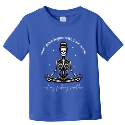Inner Peace Begins With Four Words Not My Fucking Problem Toddler T-Shirt