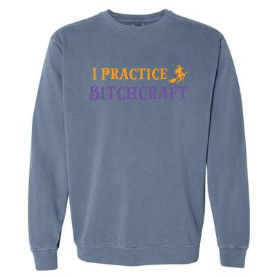 I Practice Bitchcraft Adult Halloween Mom Sarcastic Witch Meaningful Gift Garment-Dyed Sweatshirt