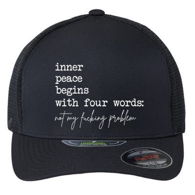 Inner Peace Begins With Four Words Not My Fucking Problem Flexfit Unipanel Trucker Cap