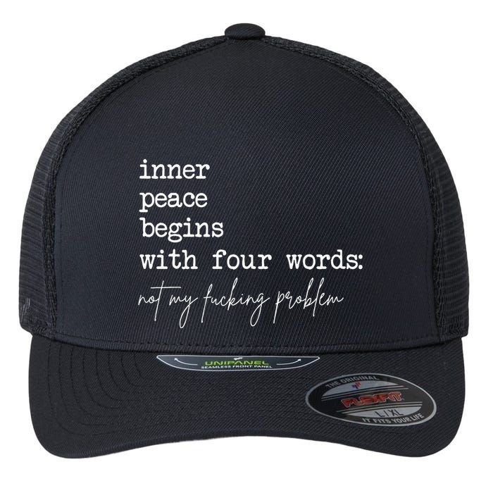Inner Peace Begins With Four Words Not My Fucking Problem Flexfit Unipanel Trucker Cap