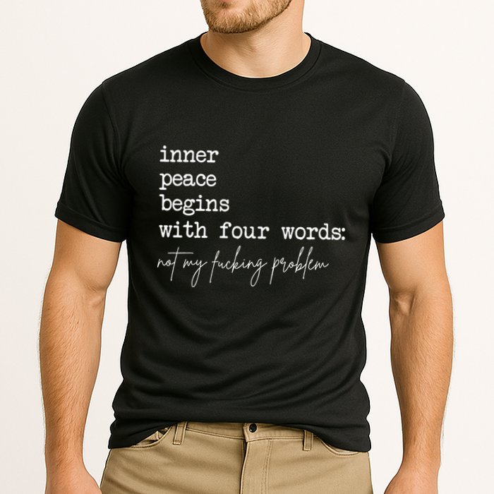 Inner Peace Begins With Four Words Not My Fucking Problem Performance Shirt