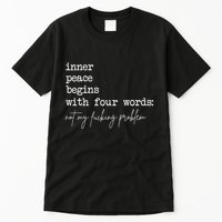 Inner Peace Begins With Four Words Not My Fucking Problem Tall T-Shirt