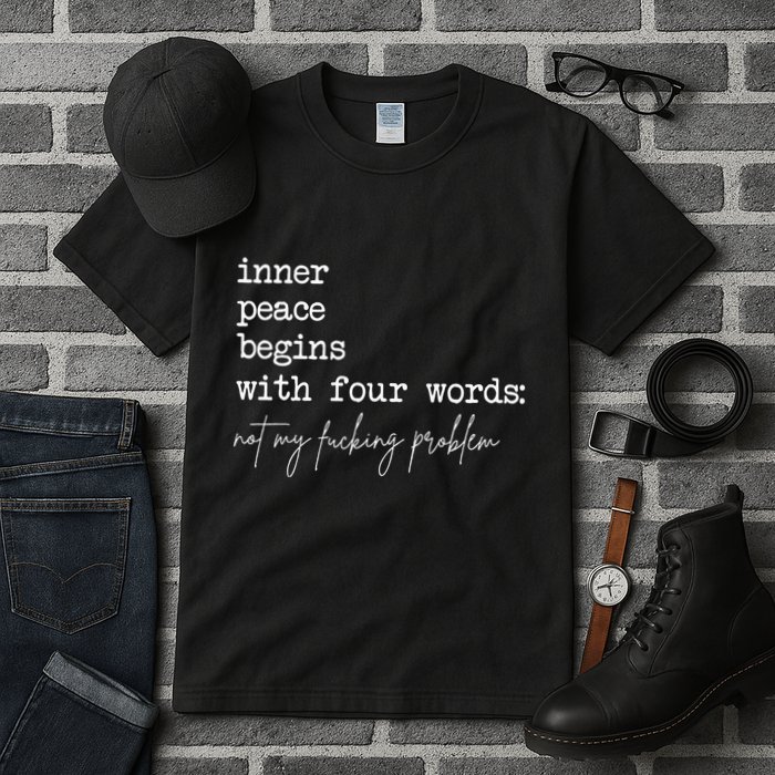 Inner Peace Begins With Four Words Not My Fucking Problem Tall T-Shirt
