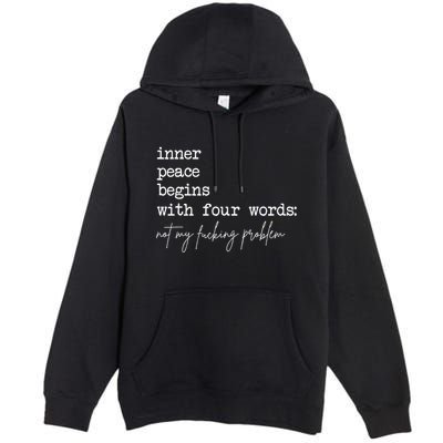 Inner Peace Begins With Four Words Not My Fucking Problem Premium Pullover Hoodie
