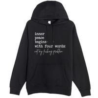 Inner Peace Begins With Four Words Not My Fucking Problem Premium Pullover Hoodie