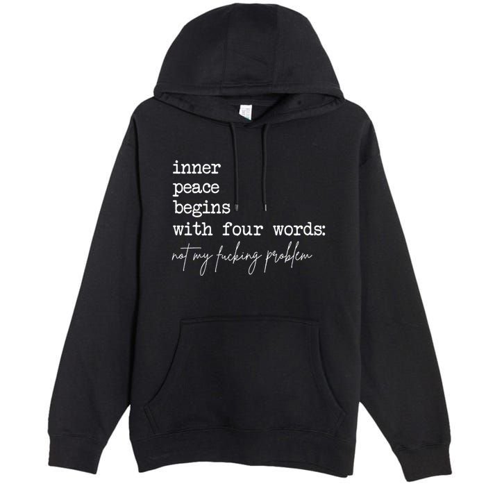 Inner Peace Begins With Four Words Not My Fucking Problem Premium Pullover Hoodie