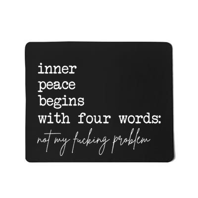 Inner Peace Begins With Four Words Not My Fucking Problem Mousepad