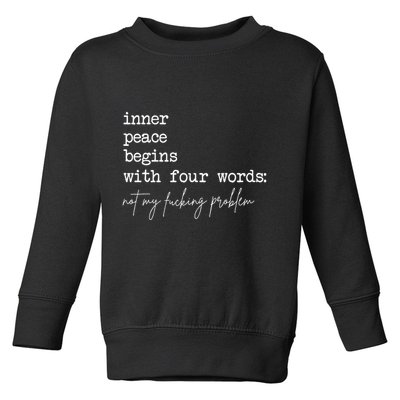 Inner Peace Begins With Four Words Not My Fucking Problem Toddler Sweatshirt