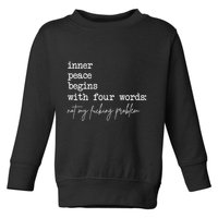 Inner Peace Begins With Four Words Not My Fucking Problem Toddler Sweatshirt
