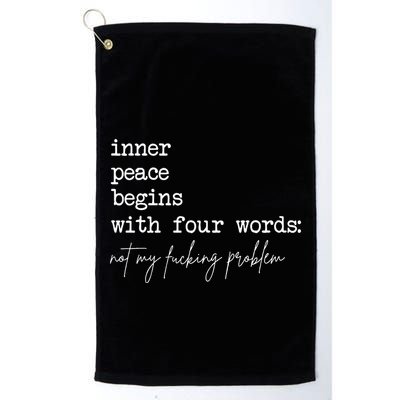 Inner Peace Begins With Four Words Not My Fucking Problem Golf Towel