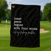 Inner Peace Begins With Four Words Not My Fucking Problem Golf Towel