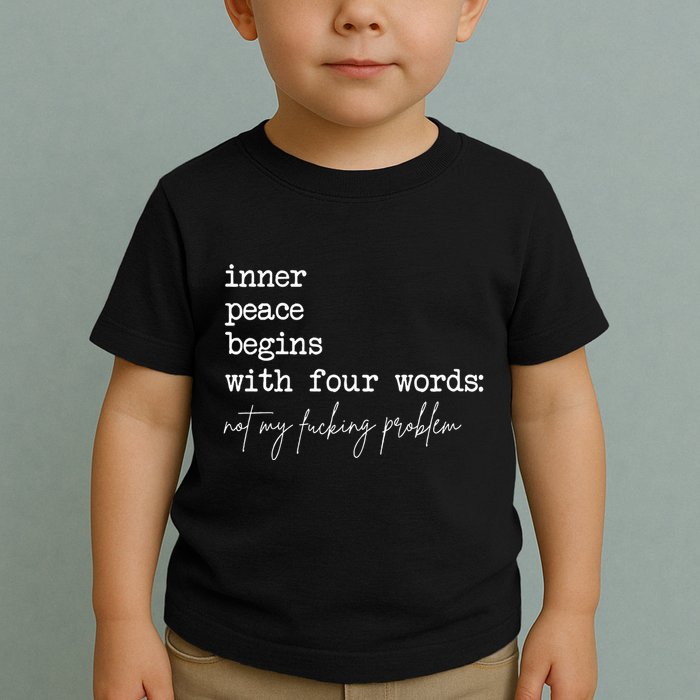 Inner Peace Begins With Four Words Not My Fucking Problem Toddler T-Shirt