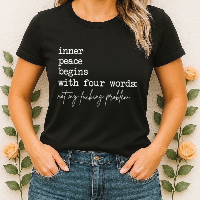 Inner Peace Begins With Four Words Not My Fucking Problem Womens T-Shirt