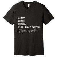 Inner Peace Begins With Four Words Not My Fucking Problem Premium T-Shirt