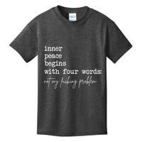 Inner Peace Begins With Four Words Not My Fucking Problem Kids T-Shirt