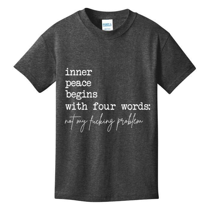 Inner Peace Begins With Four Words Not My Fucking Problem Kids T-Shirt