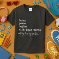 Inner Peace Begins With Four Words Not My Fucking Problem Kids T-Shirt
