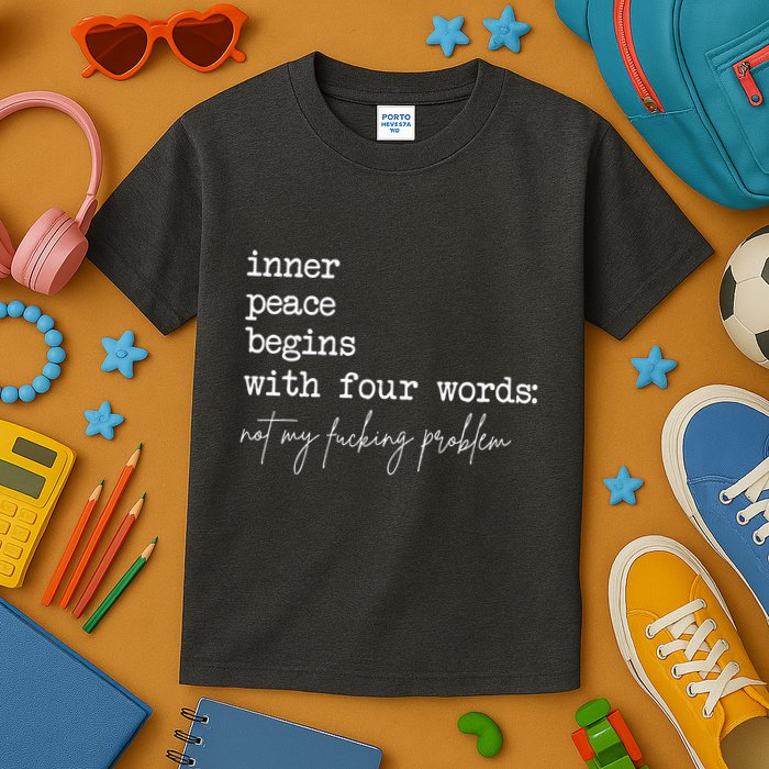 Inner Peace Begins With Four Words Not My Fucking Problem Kids T-Shirt