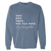 Inner Peace Begins With Four Words Not My Fucking Problem Garment-Dyed Sweatshirt
