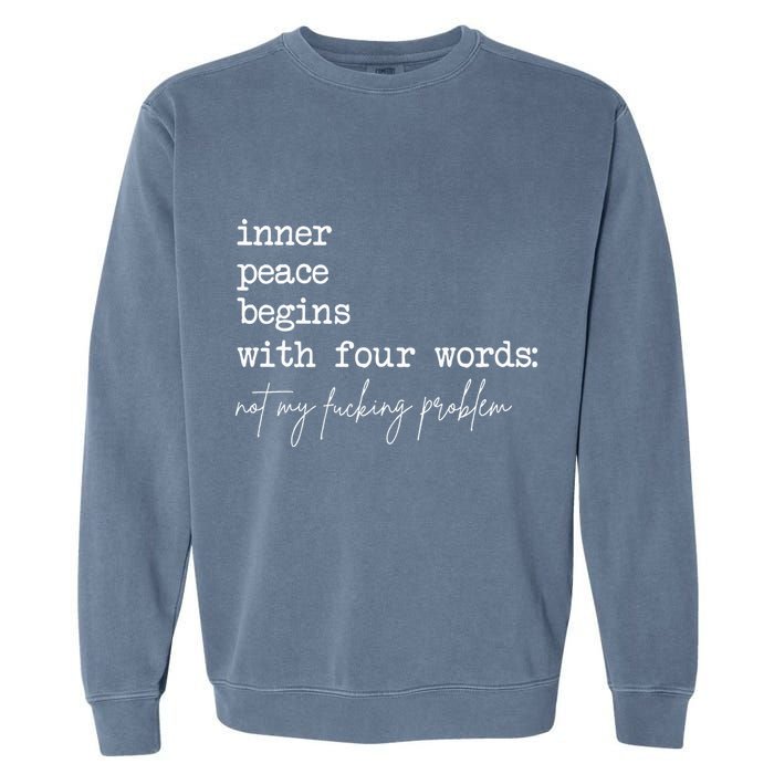 Inner Peace Begins With Four Words Not My Fucking Problem Garment-Dyed Sweatshirt