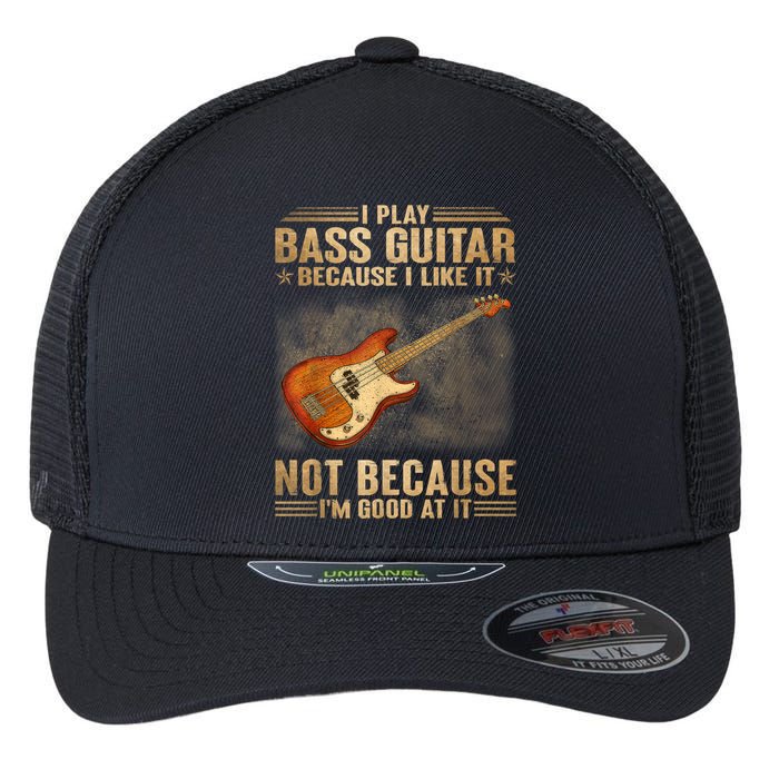 I Play Bass Guitar Because I Like It Not Because I'm Good At Flexfit Unipanel Trucker Cap