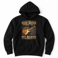 I Play Bass Guitar Because I Like It Not Because I'm Good At Hoodie