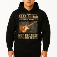 I Play Bass Guitar Because I Like It Not Because I'm Good At Hoodie