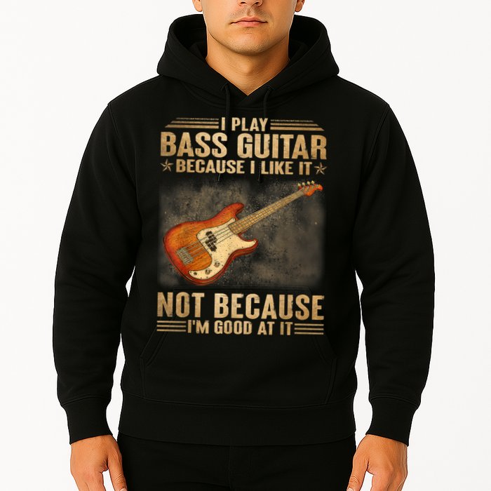 I Play Bass Guitar Because I Like It Not Because I'm Good At Hoodie