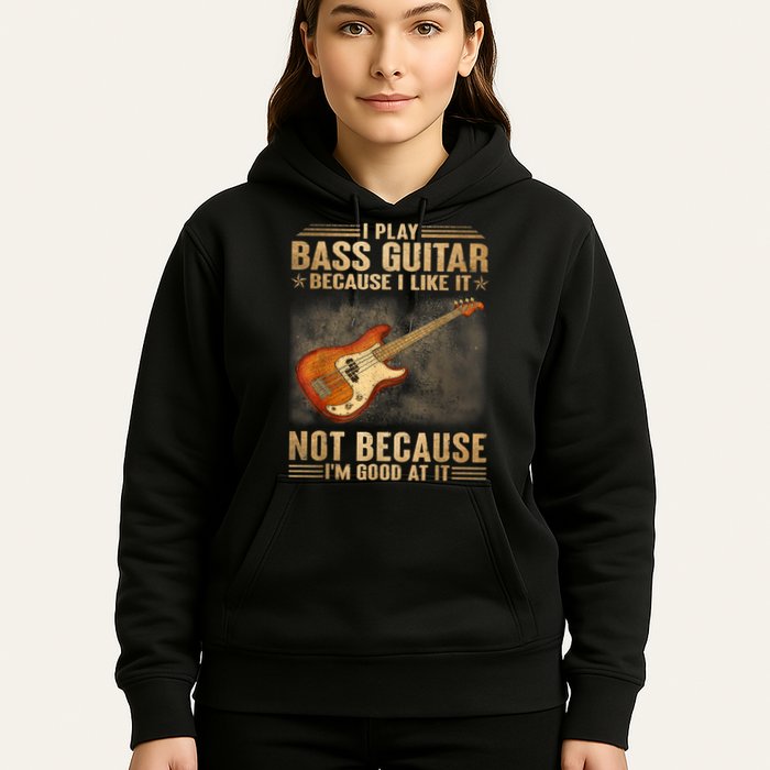 I Play Bass Guitar Because I Like It Not Because I'm Good At Hoodie
