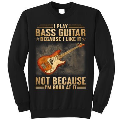 I Play Bass Guitar Because I Like It Not Because I'm Good At Sweatshirt