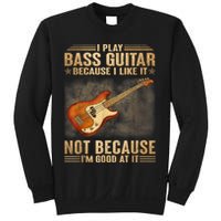 I Play Bass Guitar Because I Like It Not Because I'm Good At Sweatshirt