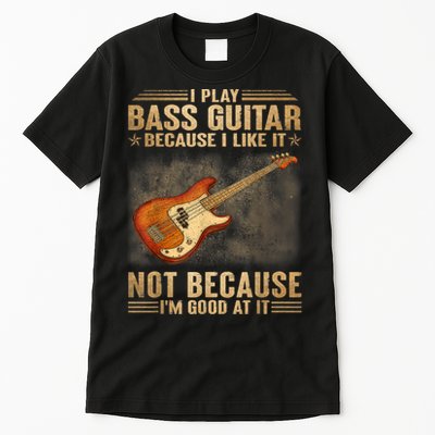 I Play Bass Guitar Because I Like It Not Because I'm Good At Tall T-Shirt