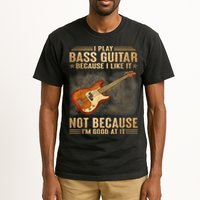 I Play Bass Guitar Because I Like It Not Because I'm Good At Tall T-Shirt