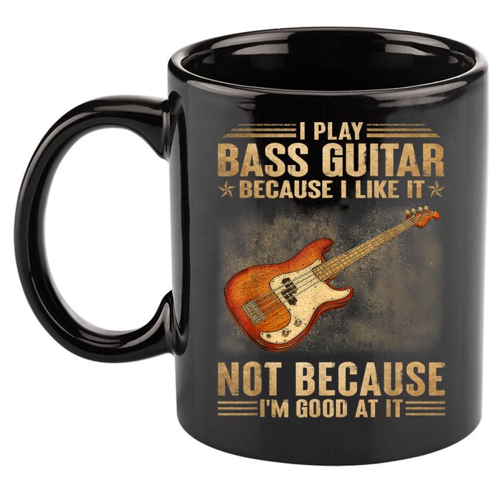 I Play Bass Guitar Because I Like It Not Because I'm Good At 11oz C Handle Ceramic Mug