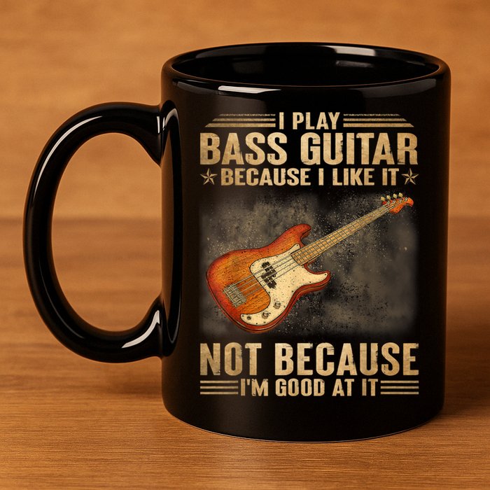 I Play Bass Guitar Because I Like It Not Because I'm Good At 11oz C Handle Ceramic Mug