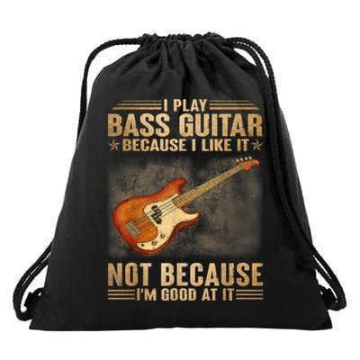 I Play Bass Guitar Because I Like It Not Because I'm Good At Drawstring Bag