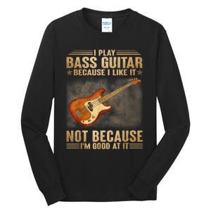 I Play Bass Guitar Because I Like It Not Because I'm Good At Tall Long Sleeve T-Shirt