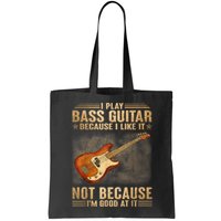I Play Bass Guitar Because I Like It Not Because I'm Good At Bag