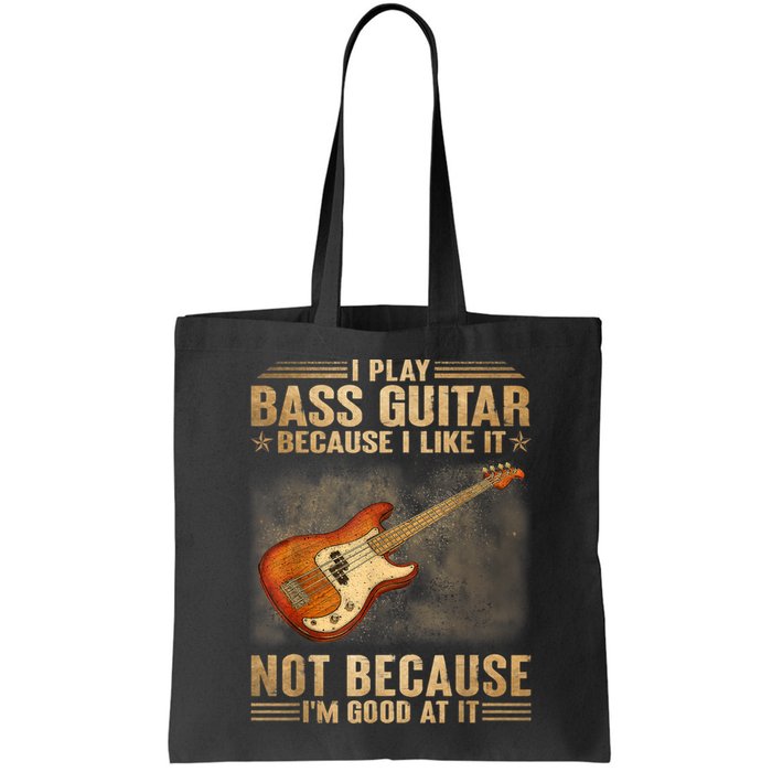 I Play Bass Guitar Because I Like It Not Because I'm Good At Bag