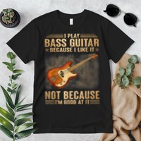 I Play Bass Guitar Because I Like It Not Because I'm Good At Premium T-Shirt