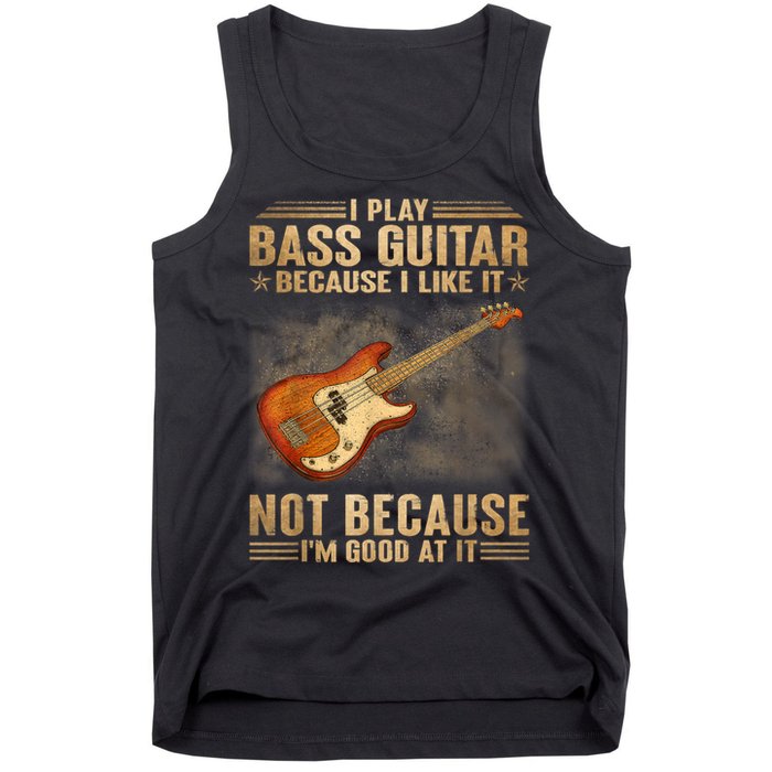 I Play Bass Guitar Because I Like It Not Because I'm Good At Tank Top