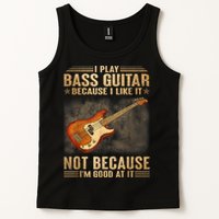I Play Bass Guitar Because I Like It Not Because I'm Good At Tank Top