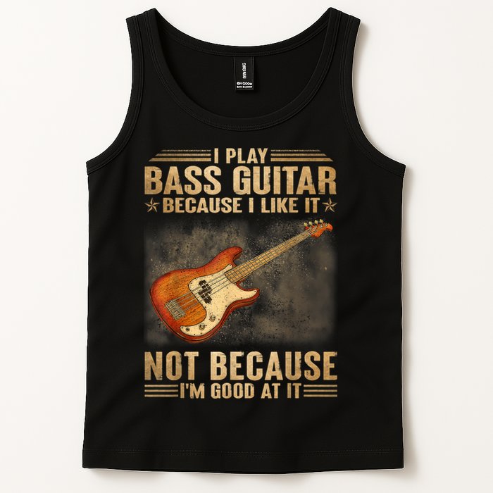 I Play Bass Guitar Because I Like It Not Because I'm Good At Tank Top