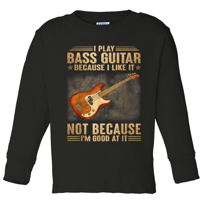 I Play Bass Guitar Because I Like It Not Because I'm Good At Toddler Long Sleeve Shirt
