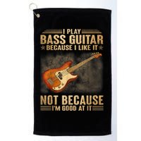 I Play Bass Guitar Because I Like It Not Because I'm Good At Golf Towel