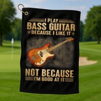I Play Bass Guitar Because I Like It Not Because I'm Good At Golf Towel