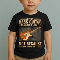 I Play Bass Guitar Because I Like It Not Because I'm Good At Toddler T-Shirt