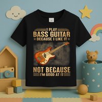 I Play Bass Guitar Because I Like It Not Because I'm Good At Toddler T-Shirt